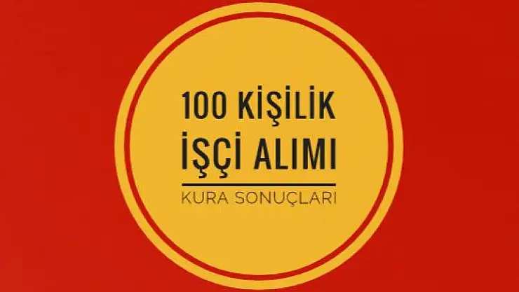 100 kişilik işçi alımı kura sonuçları açıklandı