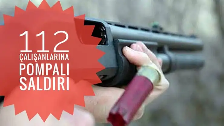 112 Çalışanlarına Pompalı Saldırı