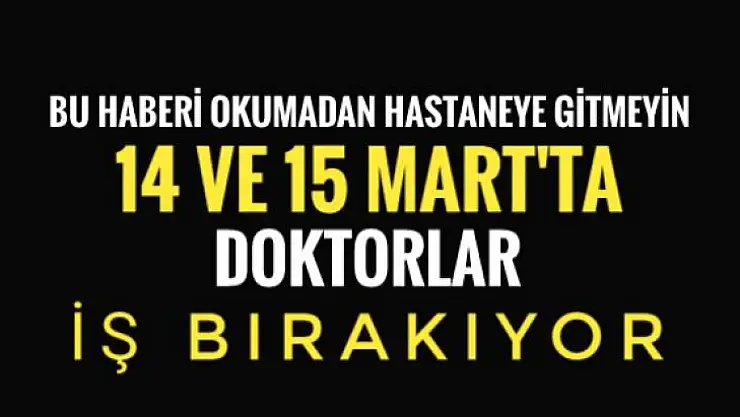 14 ve 15 Mart'ta doktorlar iş bırakıyor