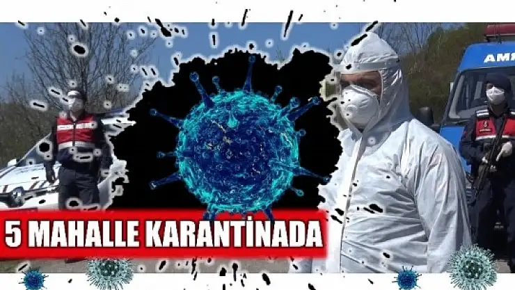5 MAHALLE İÇİN KARANTİNA KARARI