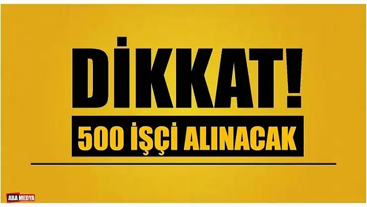 500 SÜREKLİ İŞÇİ ALIMI YAPILACAK