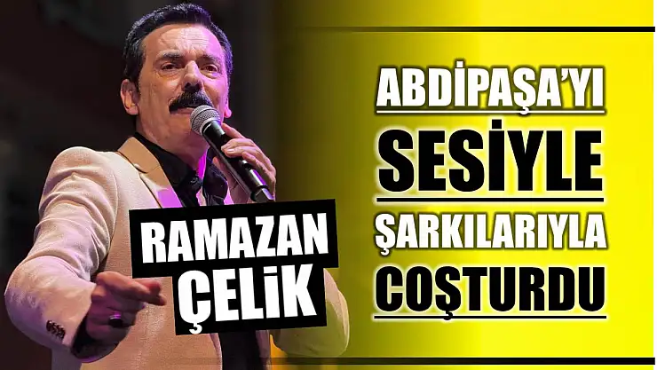 Abdipaşa Ramazan Çelik'le coştu