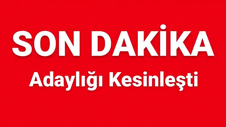 Adaylığı kesinleşti