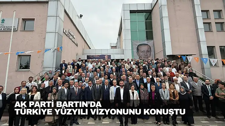 AK Parti Bartın'da Türkiye Yüzyılı Vizyonunu Konuştu