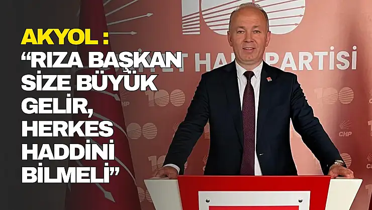 Akyol: 'Rıza Başkan Size Büyük Gelir'