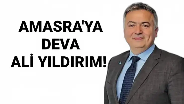 Ali Yıldırım Amasra'ya DEVA olmaya geliyor