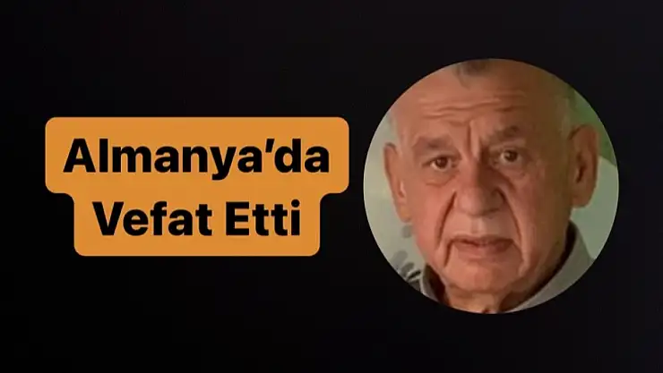 Almanya'da vefat etti