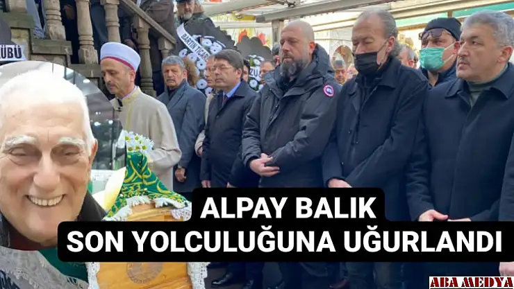 Alpay Balık son yolculuğuna uğurlandı