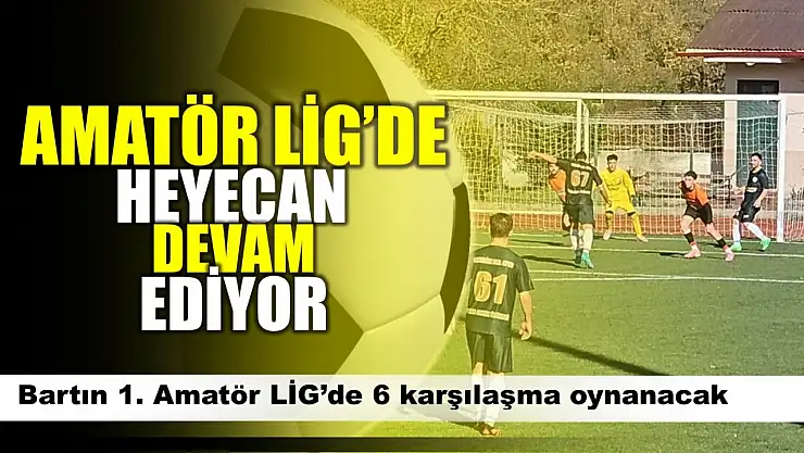Amatör Lig'de heyecan sürüyor
