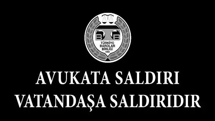'AVUKATA SALDIRI VATANDAŞA SALDIRIDIR'