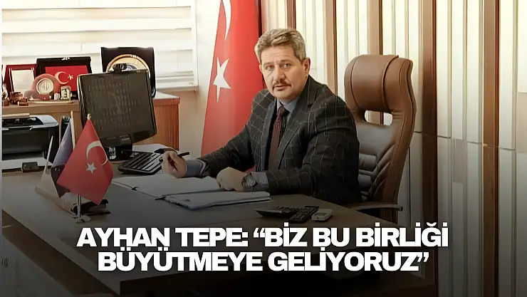 Ayhan Tepe: 'Biz Bu Birliği Büyütmeye Geliyoruz'