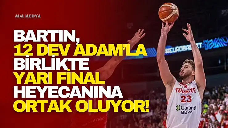 Bartın, 12 Dev Adam'la Yarı Finalde!