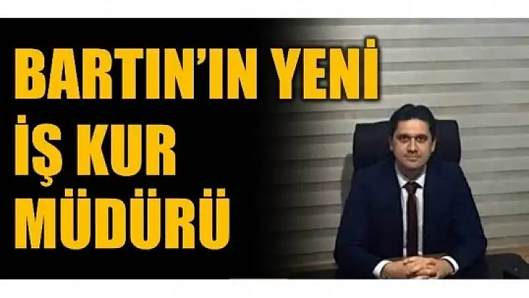 BARTIN ÇALIŞMA VE İŞ KURUMU MÜDÜRÜ DEĞİŞTİ
