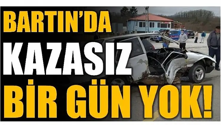 BARTIN'DA KAZASIZ GÜN YOK!