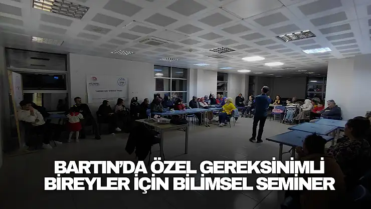 Bartın'da Özel Gereksinimli Bireyler İçin Bilimsel Seminer