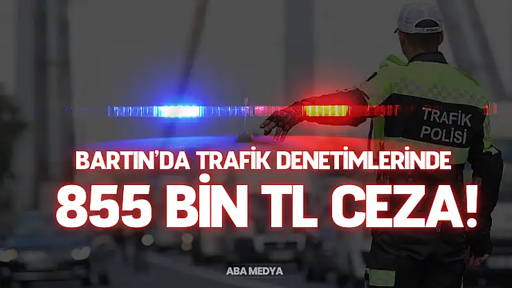 Bartın'da Trafik Denetimlerinde 855 Bin TL Ceza!