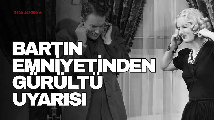 Bartın Emniyetinden Gürültü Uyarısı