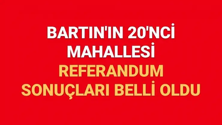 BARTIN'IN 20'NCİ MAHALLESİ OLACAK
