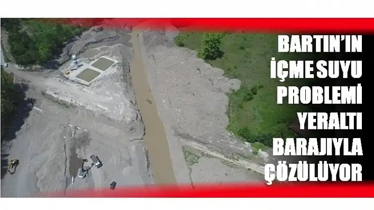 BARTIN KENT MERKEZİNİN İÇME SUYU PROBLEMİNİ ULUS BAHÇECİK YERALTI BARAJIYLA ÇÖZÜLÜYOR