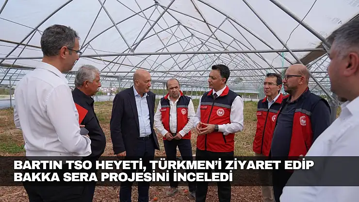 Bartın TSO, Murat Türkmen'i Ziyaret Etti ve Sera Projesini İnceledi
