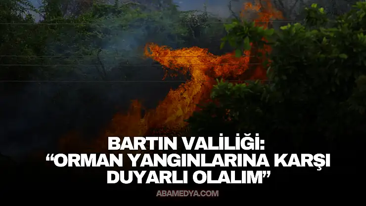 Bartın Valiliği: 'Orman Yangınlarına Karşı Duyarlı Olalım'