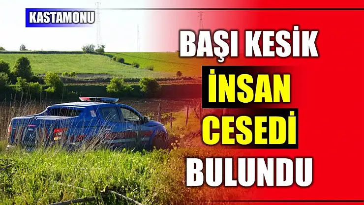Başı kesilmiş ceset bulundu