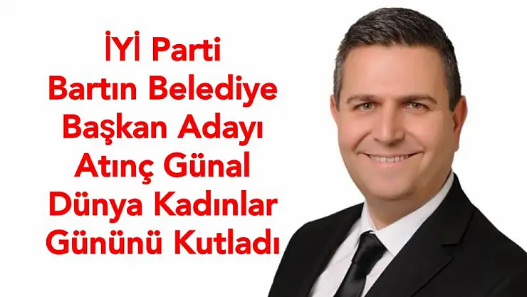Başkan adayı Atınç Günal'dan Kadınlar Günü Mesaji