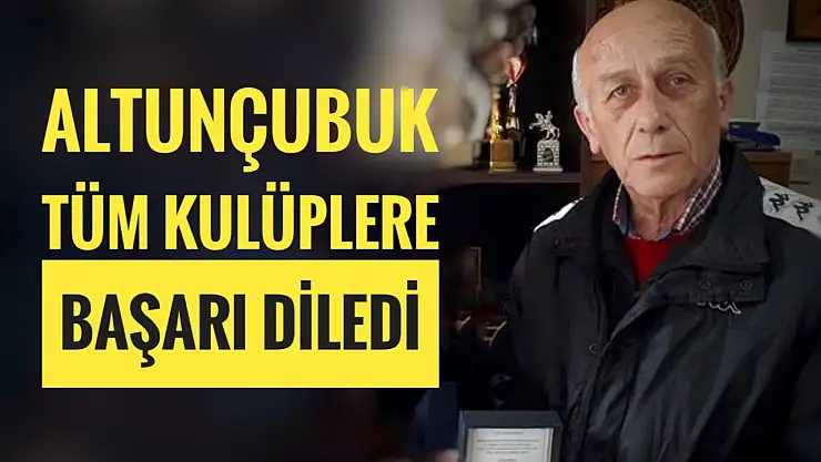 Başkan Altunçubuk'tan kulüplere başarı dileği
