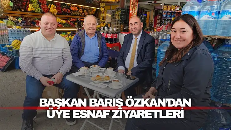 Başkan Barış Özkan'dan Üye esnaf Ziyaretleri