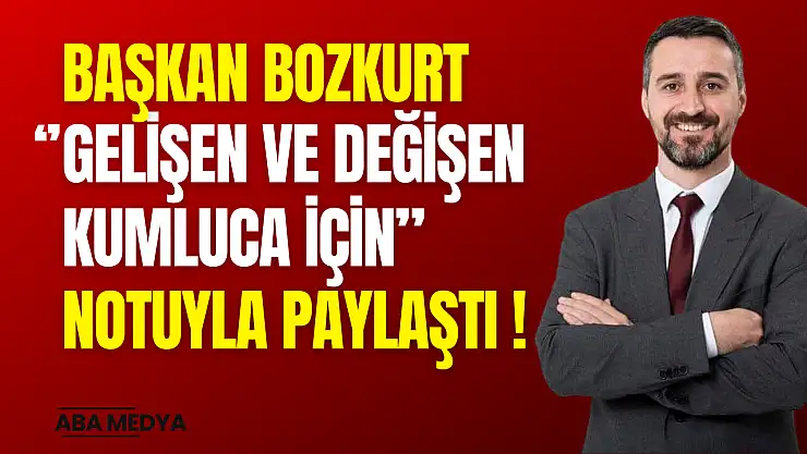 Başkan Bozkurt: 'Gelişen ve Değişen Kumluca İçin'
