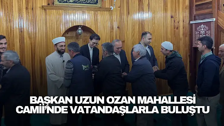 Başkan Uzun Ozan Mahallesi Camii'nde Vatandaşlarla Buluştu