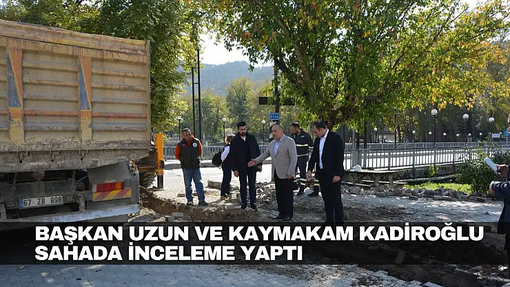 Başkan Uzun ve Kaymakam Kadiroğlu Sahada