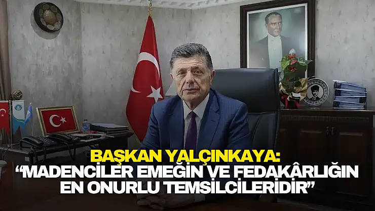 Başkan Yalçınkaya: 'Madenciler Emeğin ve Fedakârlığın En Onurlu Temsilcileridir'