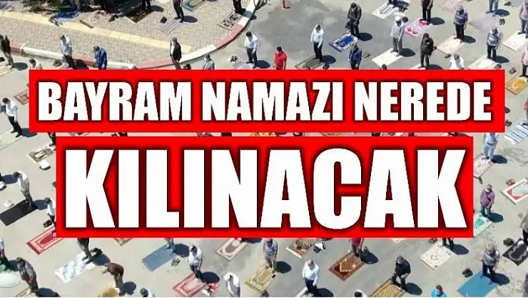 BAYRAM NAMAZI KILINACAK ALANLAR AÇIKLANDI