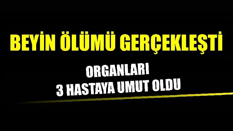 Beyin ölümü gerçekleşen hastanın organları 3 kişiyi hayata bağladı
