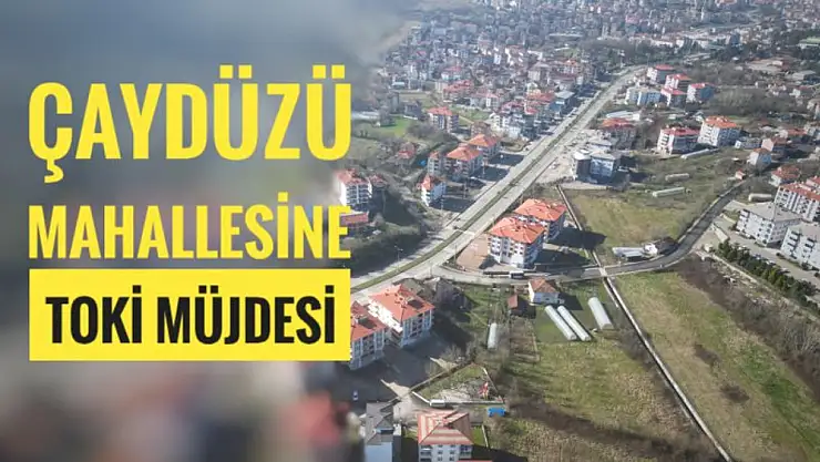 Çaydüzü Mahallesi TOKİ Müjdesi