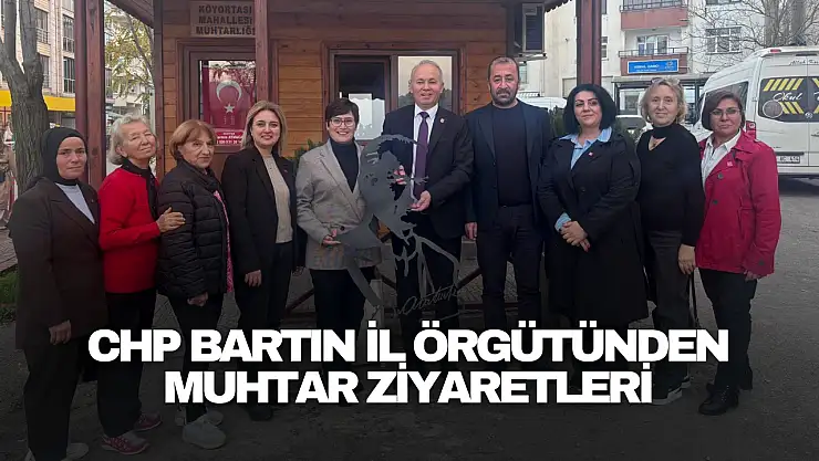 CHP Bartın İl Örgütünden Muhtar Ziyaretleri
