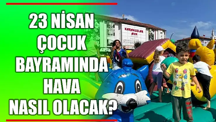 Çocuk bayramında hava nasıl?