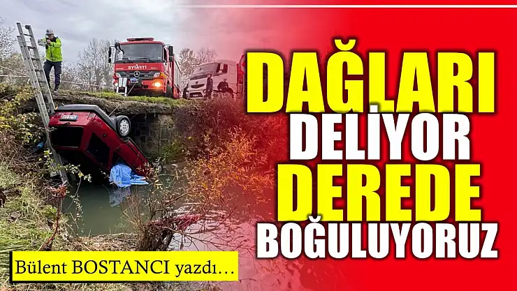 Dağları delip derede boğuluyoruz