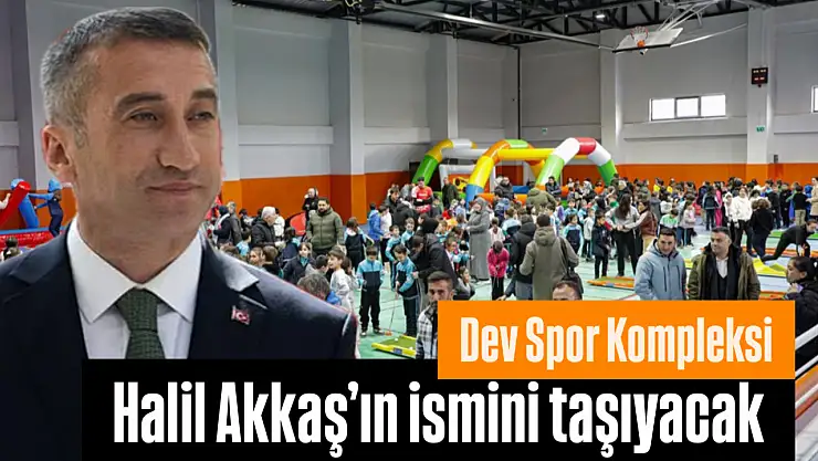 Dev kompleks Halil Akkaş'ın ismini taşıyor