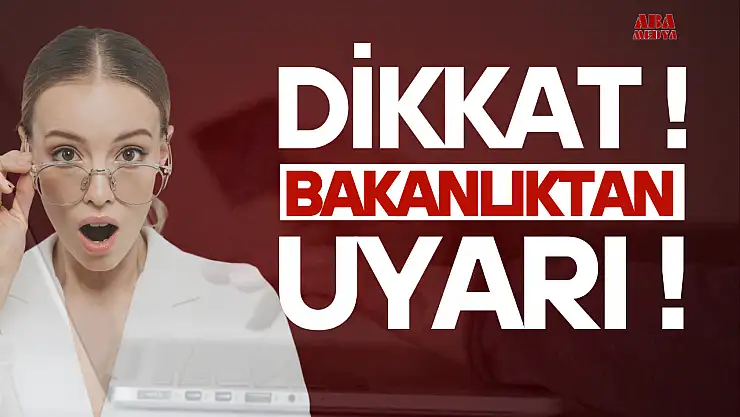 Dikkat! Bakanlık Uyardı!