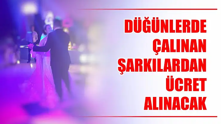 Düğün salonlarındaki şarkılara ücret geliyor