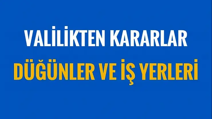 DÜĞÜNLER VE KAPALI İŞYERLERİ İÇİN KARARLAR