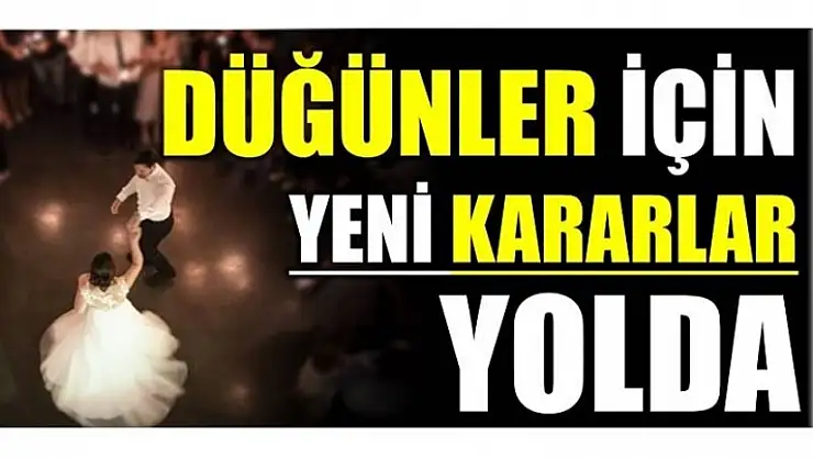 DÜĞÜNLERE YENİ TEDBİRLER GELİYOR!