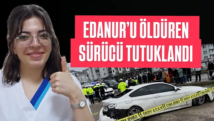 Edanur'u öldüren sürücü tutuklandı