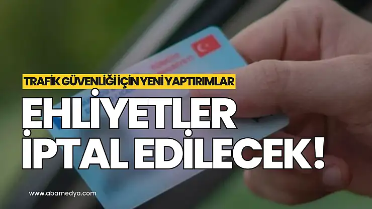 Ehliyetler iptal edilecek!