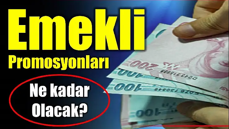 Emekli promosyonları ne kadar olacak?