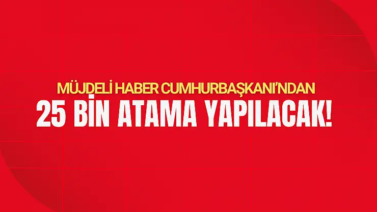 Erdoğan Açıkladı: 25 Bin Yeni Atama!