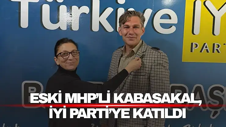 Eski MHP'li Kabasakal, İYİ Parti'ye Katıldı