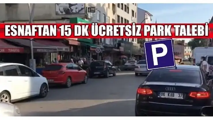 ESNAF 15 DK ÜCRETSİZ PARK UYGULAMASI İSTİYOR